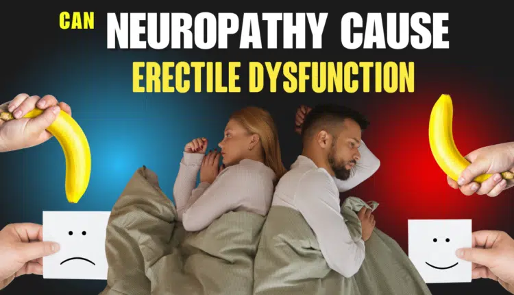 Can Neuropathy Cause Erectile Dysfunction